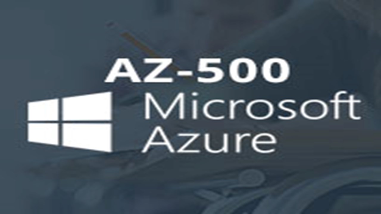 AZ 500 I MICROSOFT AZURE SECURITY TECHNOLOGIES I CERTIFICATION